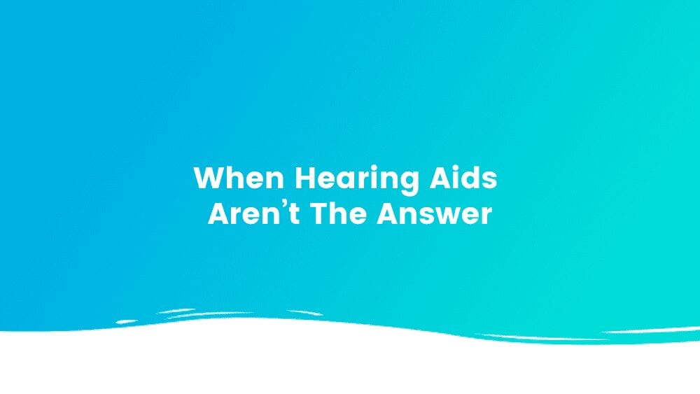 When Hearing Aids Aren’t The Answer