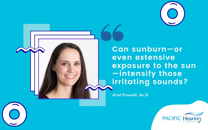 Can sunburn—or even extensive exposure to the sun—intensify those irritating sounds?